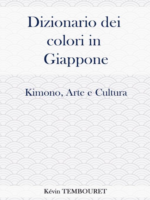 Title details for Dizionario dei colori in Giappone--Kimono, arte e cultura by Kevin TEMBOURET - Available